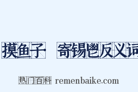 摸鱼子·寄锡鬯反义词是什么意思的图片